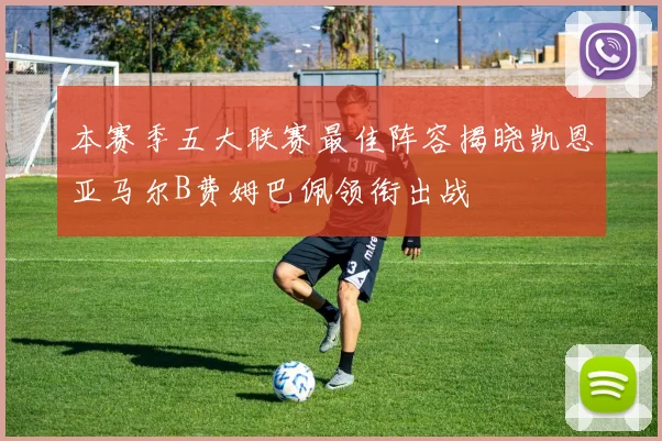 本赛季五大联赛最佳阵容揭晓凯恩亚马尔B费姆巴佩领衔出战