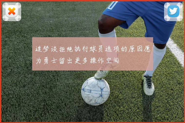 追梦谈拒绝执行球员选项的原因愿为勇士留出更多操作空间